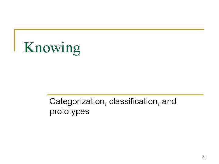 Knowing Categorization, classification, and prototypes 21 