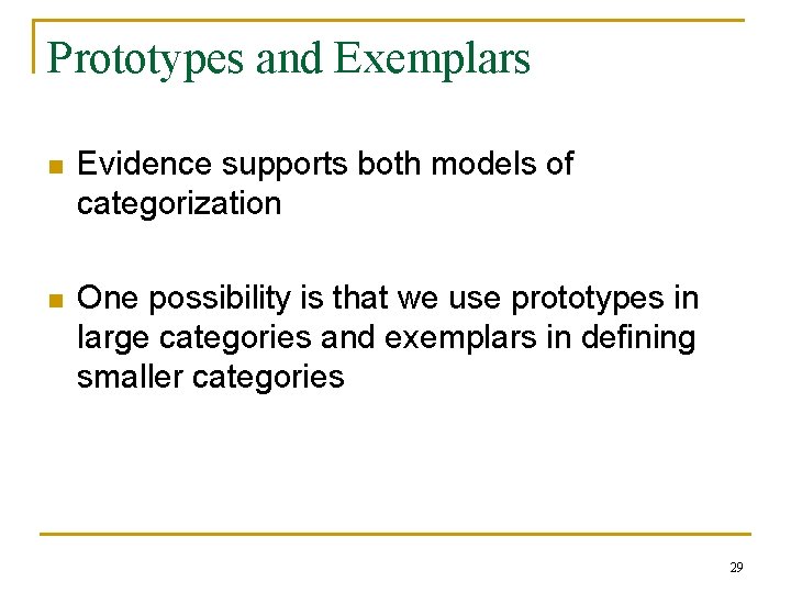 Prototypes and Exemplars n Evidence supports both models of categorization n One possibility is