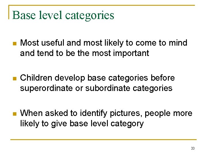Base level categories n Most useful and most likely to come to mind and