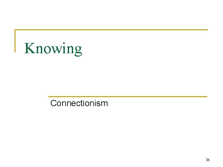 Knowing Connectionism 36 