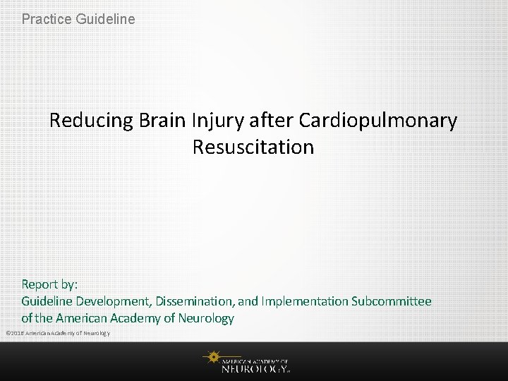 Practice Guideline Reducing Brain Injury after Cardiopulmonary Resuscitation Report by: Guideline Development, Dissemination, and