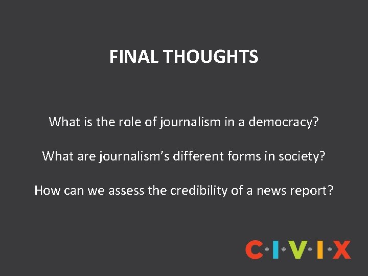 FINAL THOUGHTS What is the role of journalism in a democracy? What are journalism’s