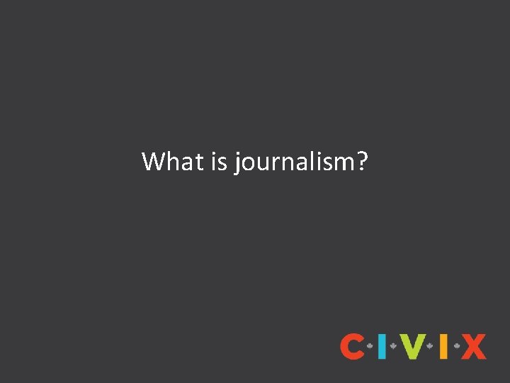 What is journalism? 