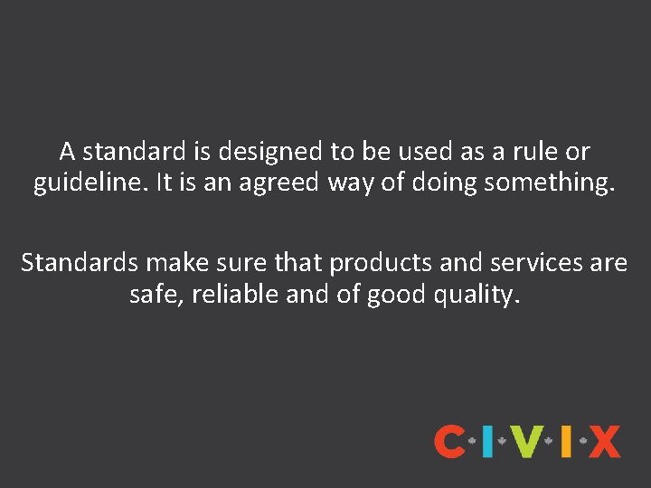 A standard is designed to be used as a rule or guideline. It is