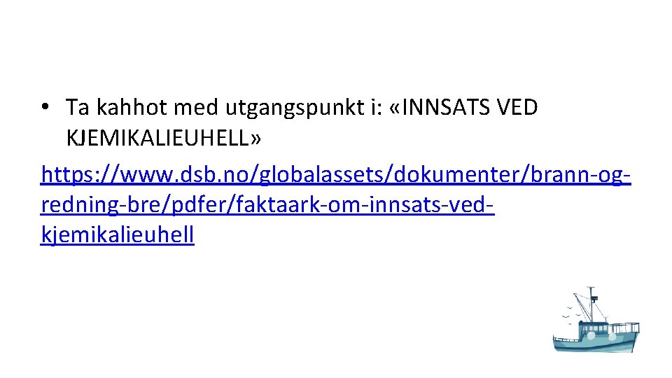  • Ta kahhot med utgangspunkt i: «INNSATS VED KJEMIKALIEUHELL» https: //www. dsb. no/globalassets/dokumenter/brann-ogredning-bre/pdfer/faktaark-om-innsats-vedkjemikalieuhell