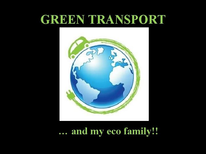 GREEN TRANSPORT … and my eco family!! 