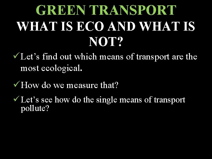 GREEN TRANSPORT WHAT IS ECO AND WHAT IS NOT? ü Let’s find out which