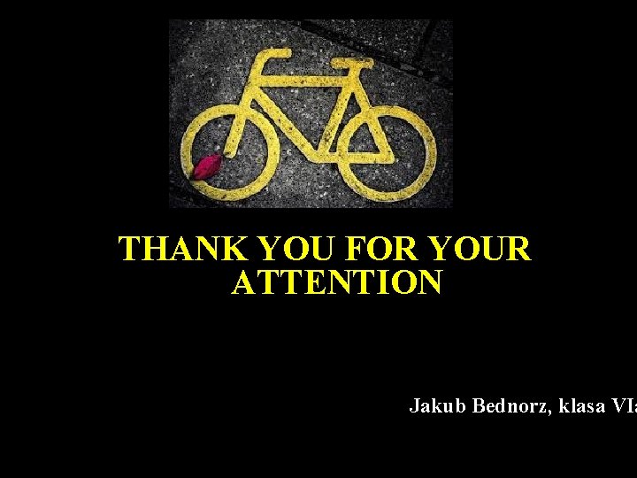 THANK YOU FOR YOUR ATTENTION Jakub Bednorz, klasa VIa 