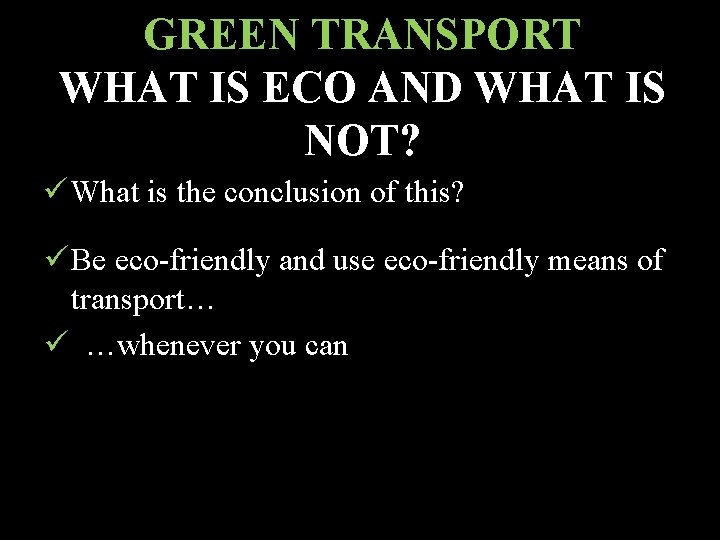 GREEN TRANSPORT WHAT IS ECO AND WHAT IS NOT? ü What is the conclusion