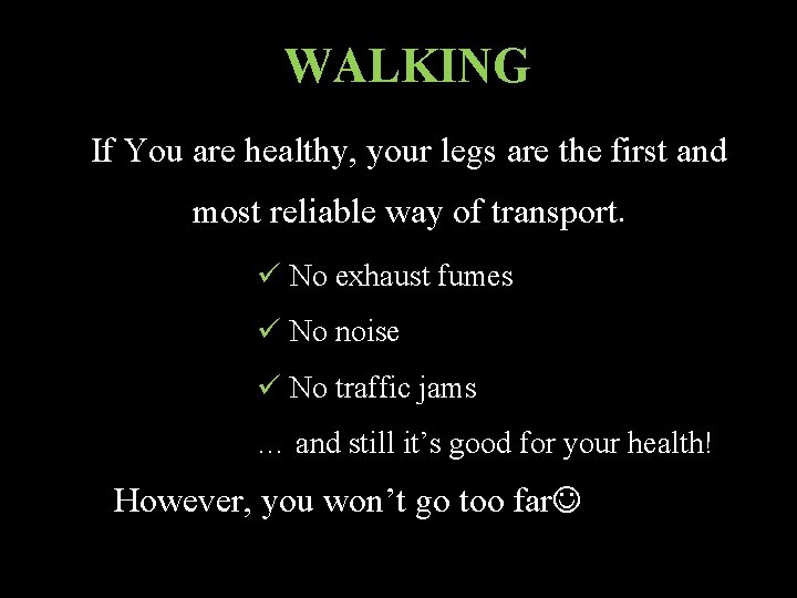 WALKING If You are healthy, your legs are the first and most reliable way