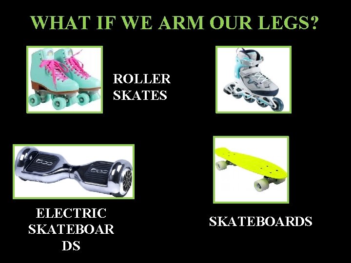 WHAT IF WE ARM OUR LEGS? ROLLER SKATES ELECTRIC SKATEBOAR DS SKATEBOARDS 