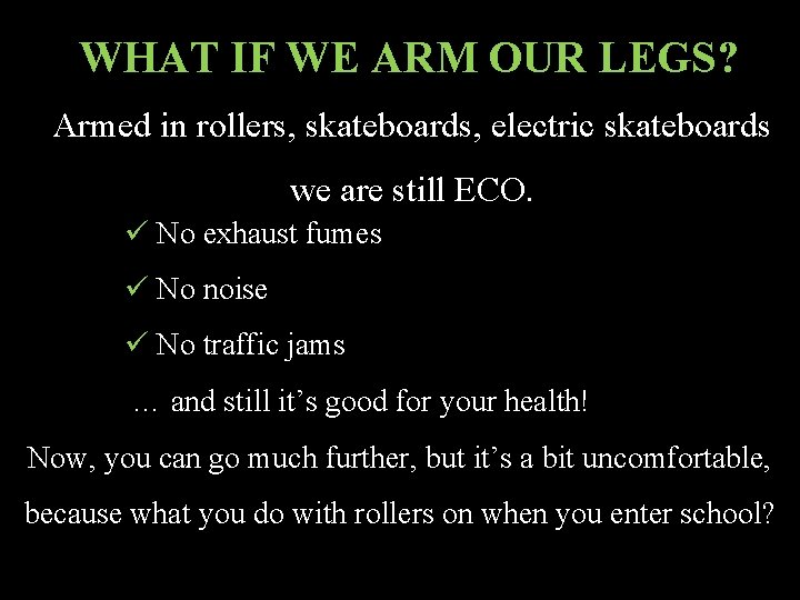 WHAT IF WE ARM OUR LEGS? Armed in rollers, skateboards, electric skateboards we are