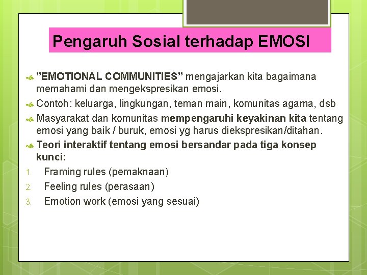 Pengaruh Sosial terhadap EMOSI ”EMOTIONAL COMMUNITIES” mengajarkan kita bagaimana memahami dan mengekspresikan emosi. Contoh: Pengaruh Sosial terhadap EMOSI ”EMOTIONAL COMMUNITIES” mengajarkan kita bagaimana memahami dan mengekspresikan emosi. Contoh: