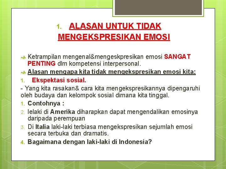 ALASAN UNTUK TIDAK MENGEKSPRESIKAN EMOSI 1. Ketrampilan mengenal&mengeskpresikan emosi SANGAT PENTING dlm kompetensi interpersonal. ALASAN UNTUK TIDAK MENGEKSPRESIKAN EMOSI 1. Ketrampilan mengenal&mengeskpresikan emosi SANGAT PENTING dlm kompetensi interpersonal.