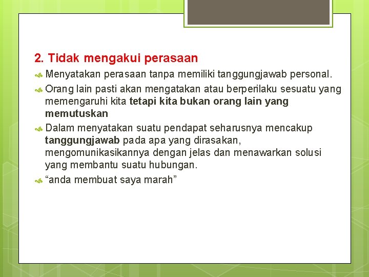 2. Tidak mengakui perasaan Menyatakan perasaan tanpa memiliki tanggungjawab personal. Orang lain pasti akan 2. Tidak mengakui perasaan Menyatakan perasaan tanpa memiliki tanggungjawab personal. Orang lain pasti akan