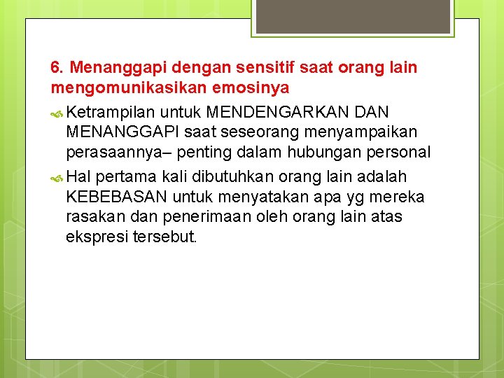 6. Menanggapi dengan sensitif saat orang lain mengomunikasikan emosinya Ketrampilan untuk MENDENGARKAN DAN MENANGGAPI 6. Menanggapi dengan sensitif saat orang lain mengomunikasikan emosinya Ketrampilan untuk MENDENGARKAN DAN MENANGGAPI