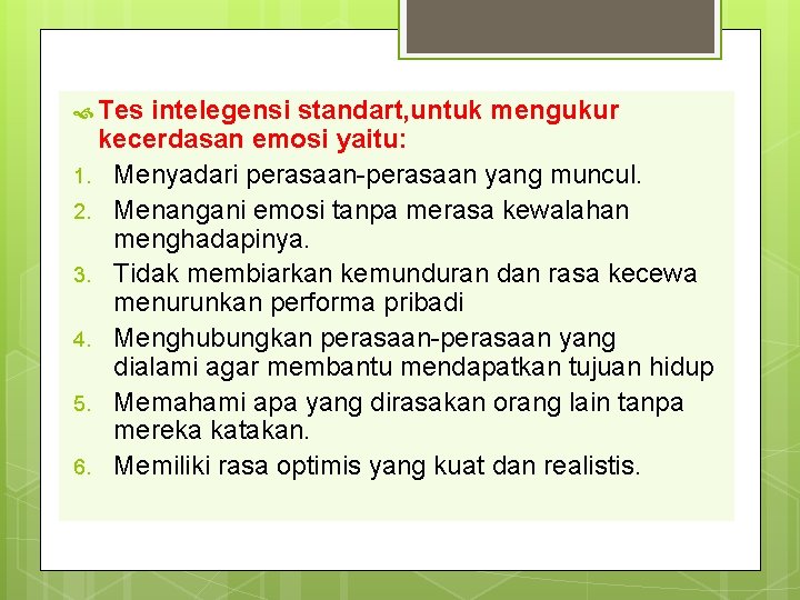 Tes intelegensi standart, untuk mengukur kecerdasan emosi yaitu: 1. Menyadari perasaan-perasaan yang muncul. Tes intelegensi standart, untuk mengukur kecerdasan emosi yaitu: 1. Menyadari perasaan-perasaan yang muncul.
