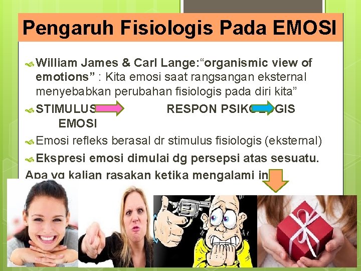 Pengaruh Fisiologis Pada EMOSI William James & Carl Lange: “organismic view of emotions” : Pengaruh Fisiologis Pada EMOSI William James & Carl Lange: “organismic view of emotions” :