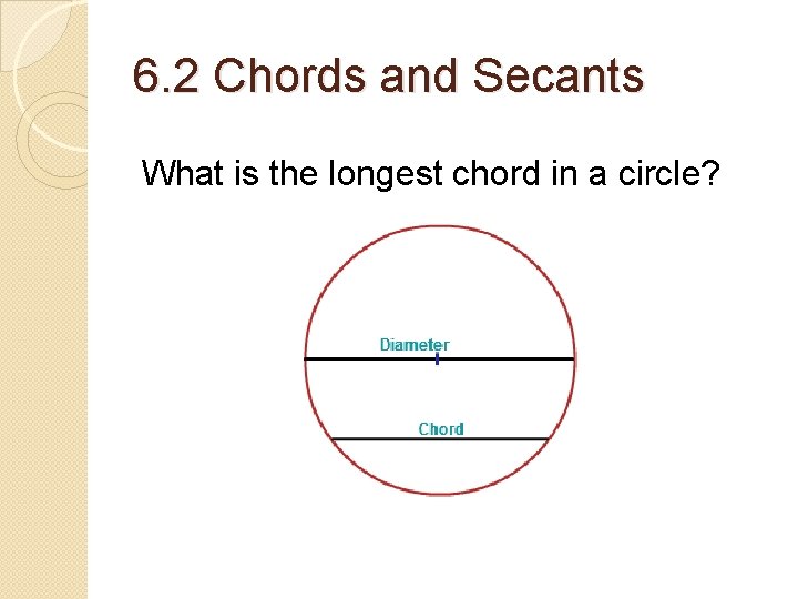 6. 2 Chords and Secants What is the longest chord in a circle? 6. 2 Chords and Secants What is the longest chord in a circle?