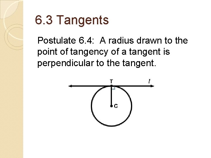 6. 3 Tangents Postulate 6. 4: A radius drawn to the point of tangency 6. 3 Tangents Postulate 6. 4: A radius drawn to the point of tangency