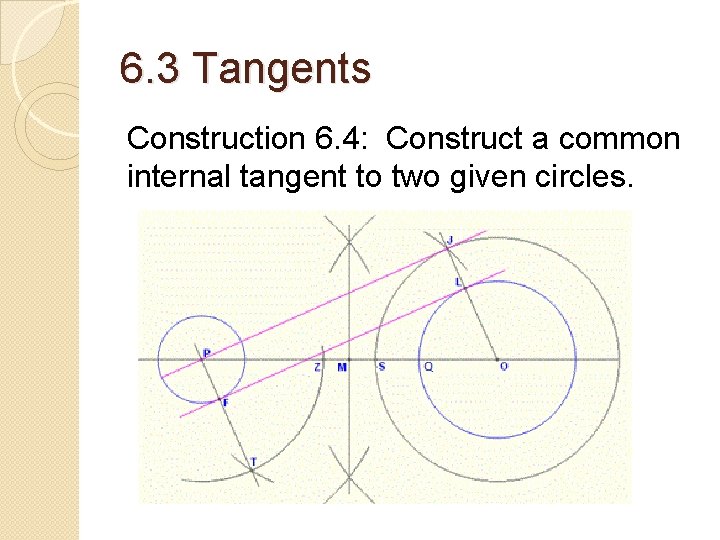 6. 3 Tangents Construction 6. 4: Construct a common internal tangent to two given 6. 3 Tangents Construction 6. 4: Construct a common internal tangent to two given