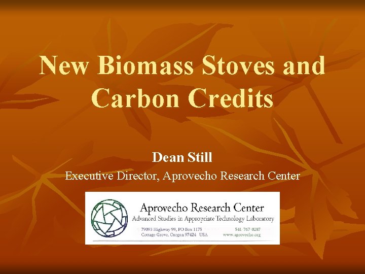 New Biomass Stoves and Carbon Credits Dean Still Executive Director, Aprovecho Research Center 