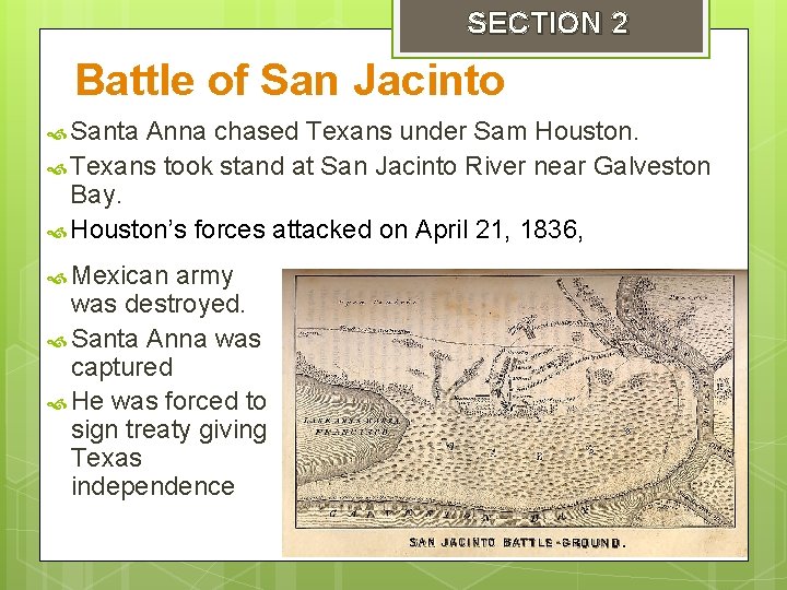 SECTION 2 Battle of San Jacinto Santa Anna chased Texans under Sam Houston. Texans