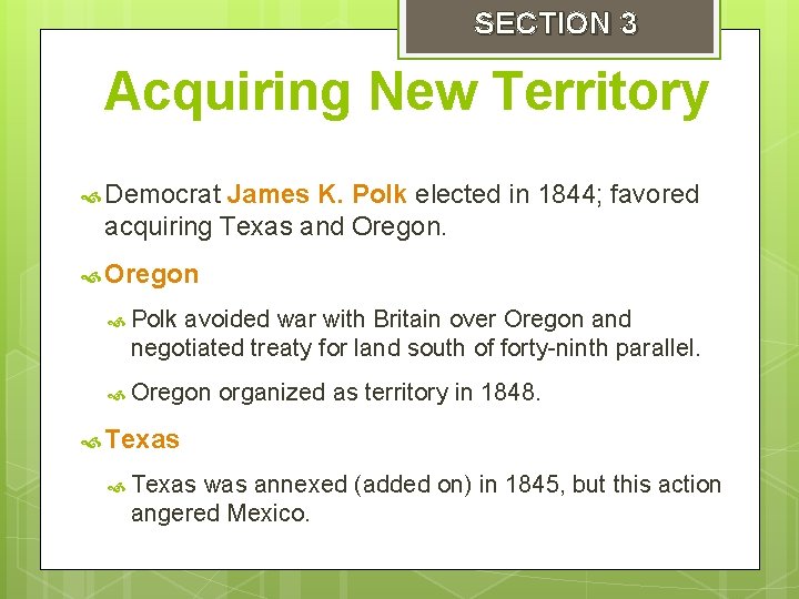 SECTION 3 Acquiring New Territory Democrat James K. Polk elected in 1844; favored acquiring