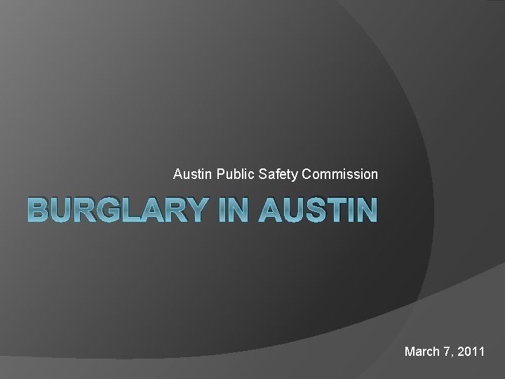 Austin Public Safety Commission BURGLARY IN AUSTIN March 7, 2011 