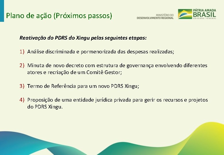 Plano de ação (Próximos passos) Reativação do PDRS do Xingu pelas seguintes etapas: 1)