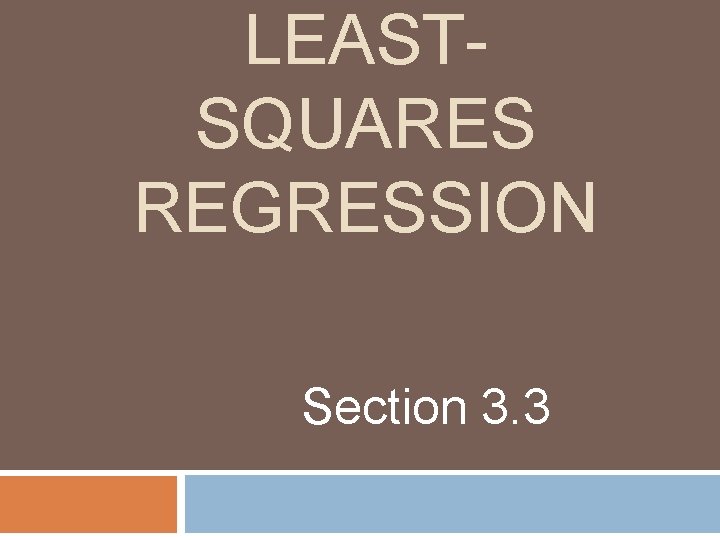 LEASTSQUARES REGRESSION Section 3. 3 