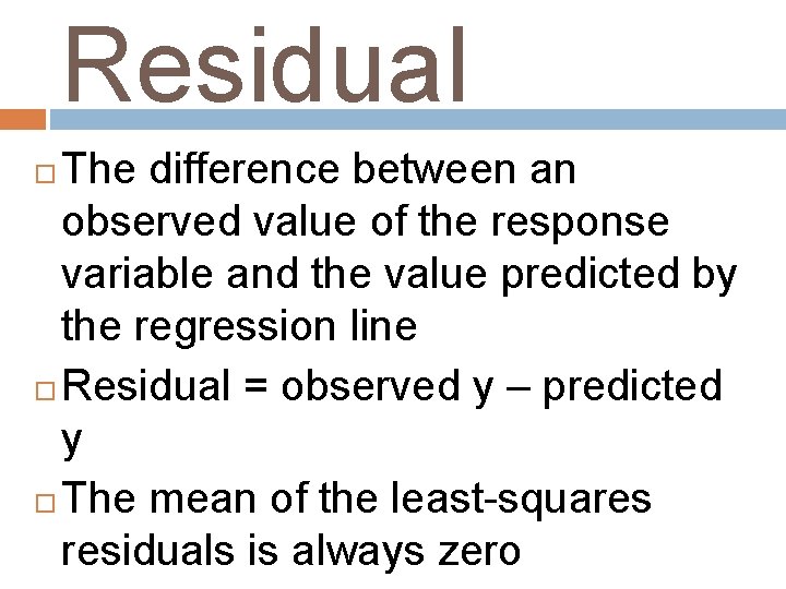 Residual The difference between an observed value of the response variable and the value