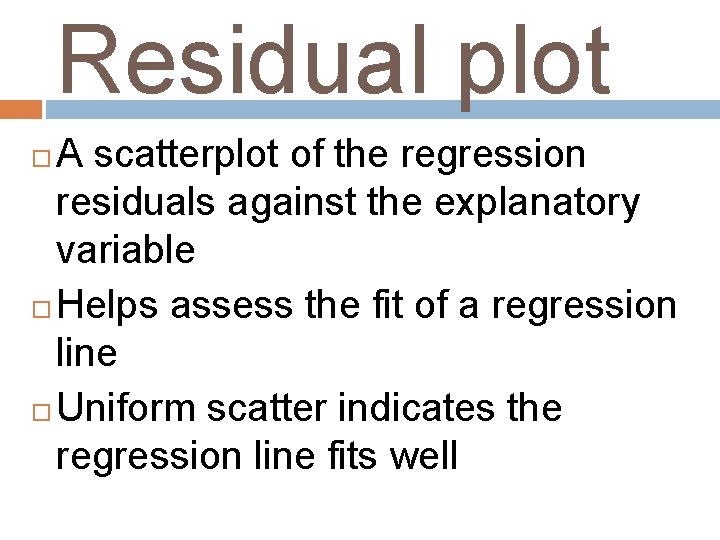 Residual plot A scatterplot of the regression residuals against the explanatory variable Helps assess