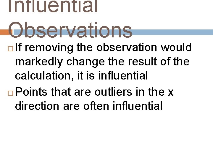 Influential Observations If removing the observation would markedly change the result of the calculation,