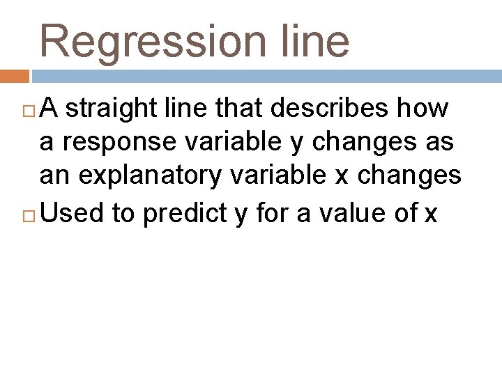 Regression line A straight line that describes how a response variable y changes as