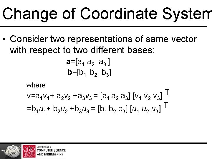 Change of Coordinate System • Consider two representations of same vector with respect to