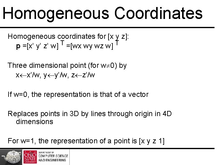 Homogeneous Coordinates Homogeneous coordinates for [x y z]: p =[x’ y’ z’ w] T