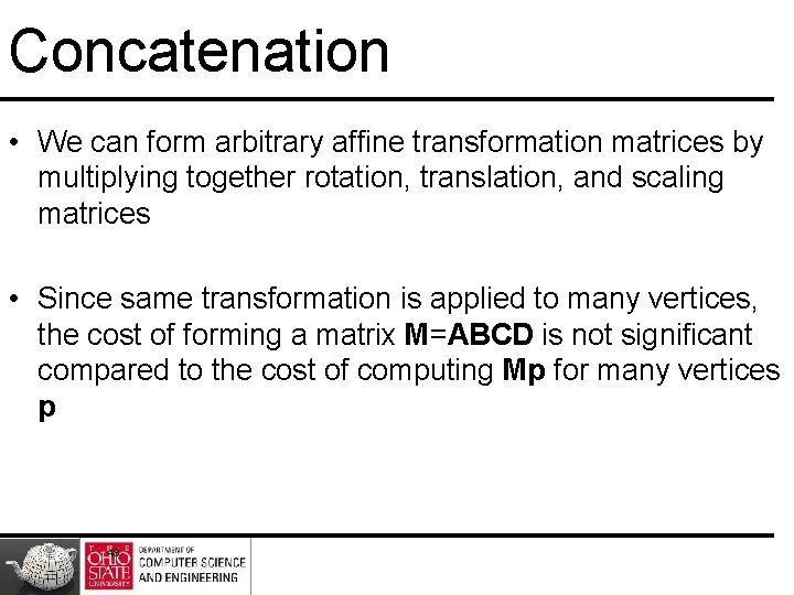 Concatenation • We can form arbitrary affine transformation matrices by multiplying together rotation, translation,