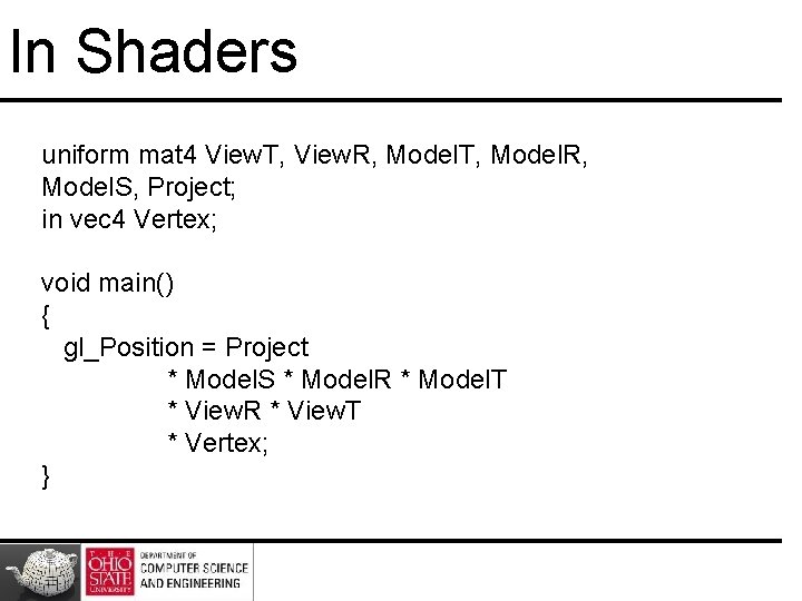 In Shaders uniform mat 4 View. T, View. R, Model. T, Model. R, Model.