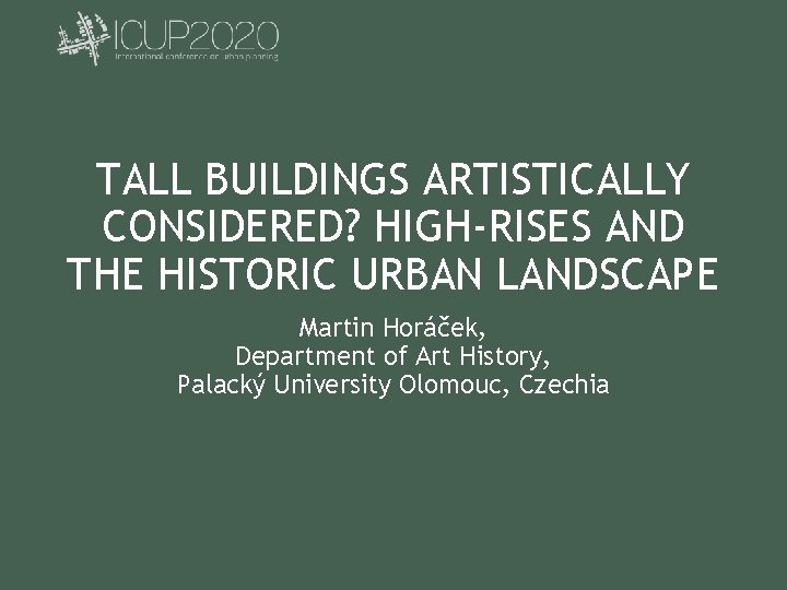 TALL BUILDINGS ARTISTICALLY CONSIDERED? HIGH-RISES AND THE HISTORIC URBAN LANDSCAPE Martin Horáček, Department of