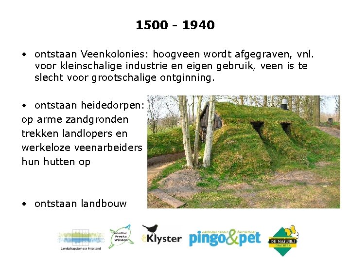 1500 - 1940 • ontstaan Veenkolonies: hoogveen wordt afgegraven, vnl. voor kleinschalige industrie en