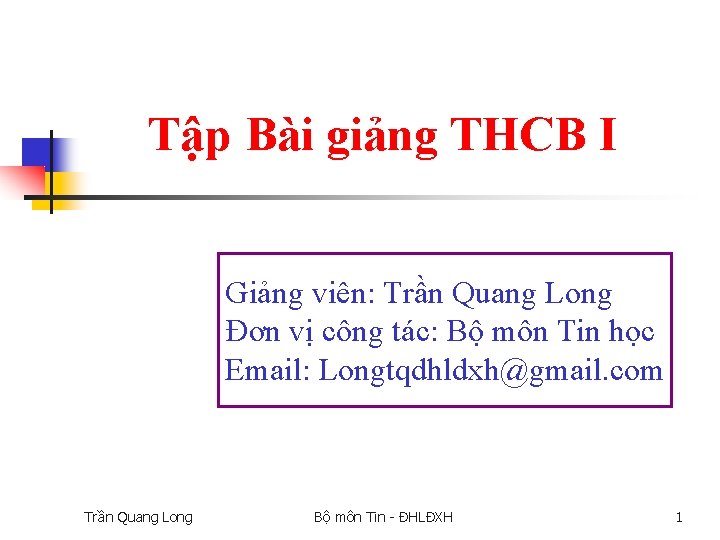 Tập Bài giảng THCB I Giảng viên: Trần Quang Long Đơn vị công tác: