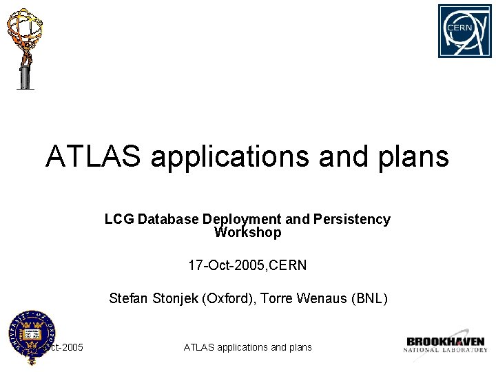 ATLAS applications and plans LCG Database Deployment and Persistency Workshop 17 -Oct-2005, CERN Stefan