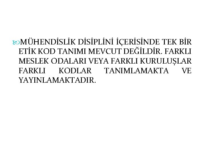  MÜHENDİSLİK DİSİPLİNİ İÇERİSİNDE TEK BİR ETİK KOD TANIMI MEVCUT DEĞİLDİR. FARKLI MESLEK ODALARI