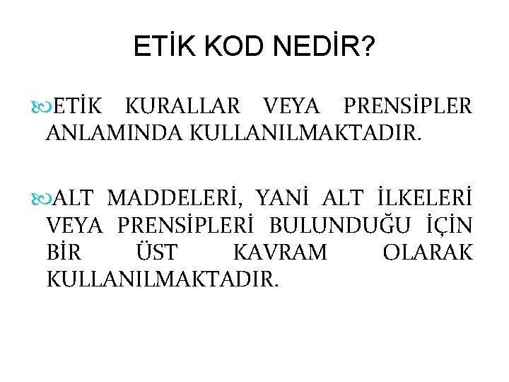 ETİK KOD NEDİR? ETİK KURALLAR VEYA PRENSİPLER ANLAMINDA KULLANILMAKTADIR. ALT MADDELERİ, YANİ ALT İLKELERİ