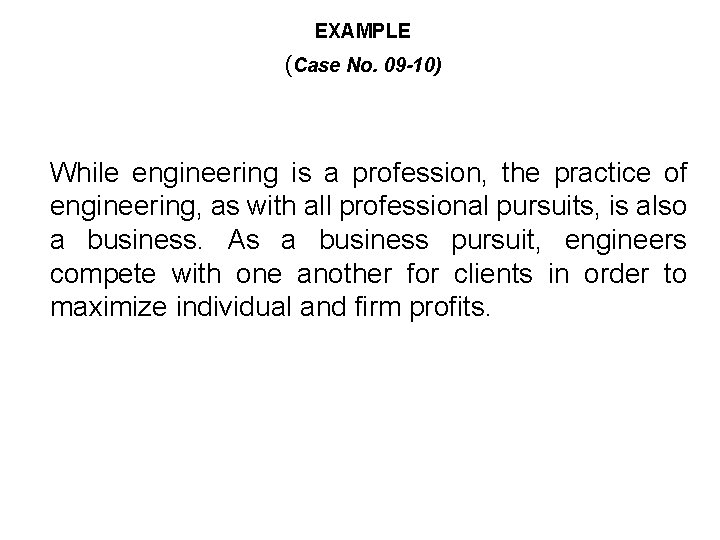 EXAMPLE (Case No. 09 -10) While engineering is a profession, the practice of engineering,
