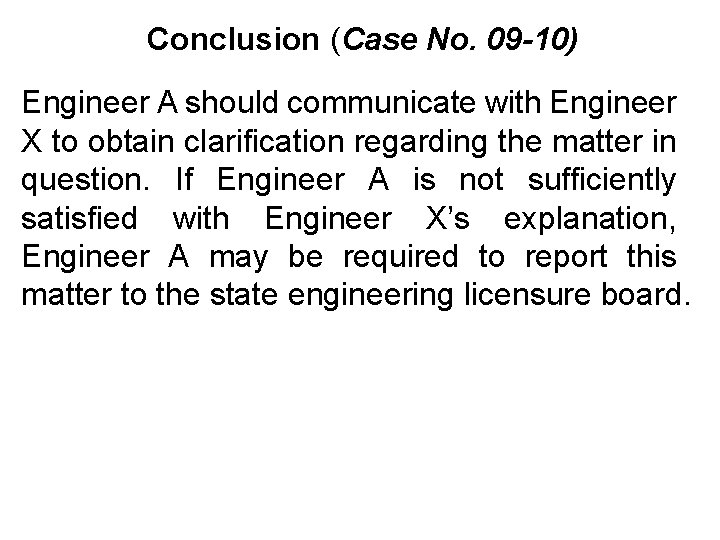 Conclusion (Case No. 09 -10) Engineer A should communicate with Engineer X to obtain