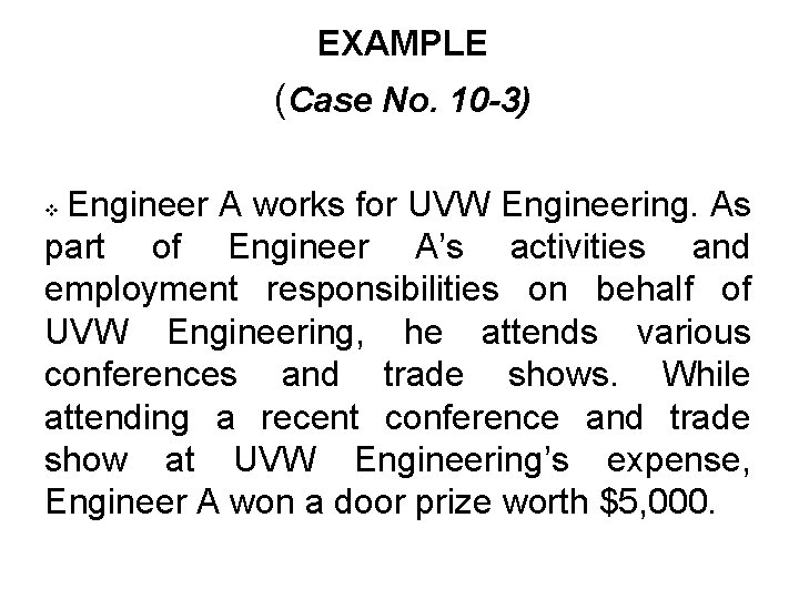 EXAMPLE (Case No. 10 -3) Engineer A works for UVW Engineering. As part of