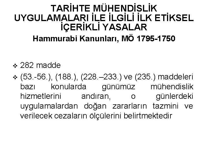 TARİHTE MÜHENDİSLİK UYGULAMALARI İLE İLGİLİ İLK ETİKSEL İÇERİKLİ YASALAR Hammurabi Kanunları, MÖ 1795 -1750