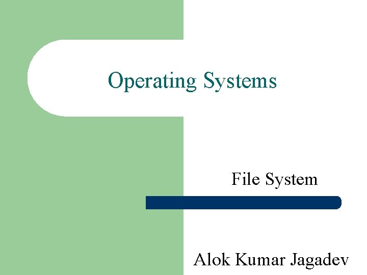 Operating Systems File System Alok Kumar Jagadev 